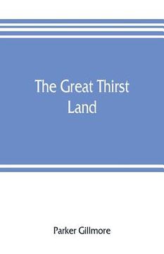 portada The great thirst land: a ride through Natal, Orange free state, Transvaal, and Kalahari desert (en Inglés)
