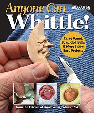 portada Anyone can Whittle! Carve Wood, Soap, Golf Balls & More in 30+ Easy Projects (Fox Chapel Publishing) Beginner-Friendly Whittling Guide - Full-Size Patterns for Step-By-Step Ornaments, Animals, & More (in English)