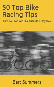portada 50 Top Bike Racing Tips: How You Can Win Bike Races the Easy Way (en Inglés)