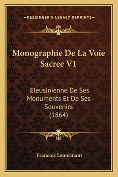 portada Monographie De La Voie Sacree V1: Eleusinienne De Ses Monuments Et De Ses Souvenirs (1864) (en Francés)
