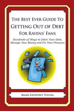 portada The Best Ever Guide to Getting Out of Debt for Ravens' Fans: Hundreds of Ways to Ditch Your Debt, Manage Your Money and Fix Your Finances (en Inglés)