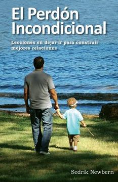 portada El Perdon Incondicional: Lecciones En Dejar Ir Paa Construir Mejores Relaciones (spanish Edition)