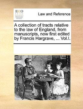 portada a collection of tracts relative to the law of england, from manuscripts, now first edited by francis hargrave, ... vol.i. (in English)