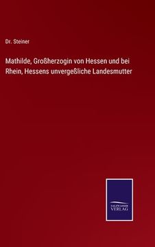 portada Mathilde, Großherzogin von Hessen und bei Rhein, Hessens unvergeßliche Landesmutter (en Alemán)