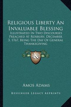 portada religious liberty an invaluable blessing: illustrated in two discourses preached at roxbury, december 3, 1767, being the day of general thanksgiving (in English)