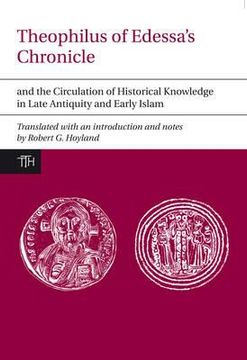 portada Theophilus of Edessa's Chronicle and the Circulation of Historical Knowledge in Late Antiquity and Early Islam (en Inglés)