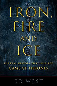 portada Iron, Fire and Ice: The Real History That Inspired Game of Thrones 