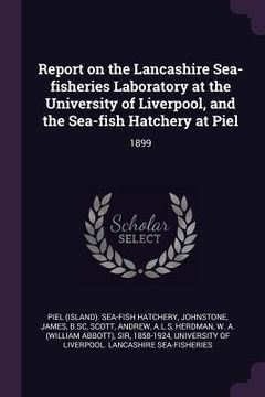 portada Report on the Lancashire Sea-fisheries Laboratory at the University of Liverpool, and the Sea-fish Hatchery at Piel: 1899 (in English)