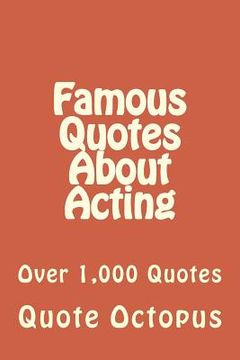 portada Famous Quotes About Acting: Over 1,000 Quotes (in English)