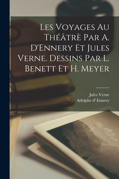 portada Les voyages au théâtrè par A. D'Ennery et Jules Verne. Dessins par L. Benett et H. Meyer (en Francés)