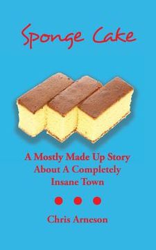 portada Sponge Cake: A Mostly Made Up Story About A Completely Insane Town (en Inglés)