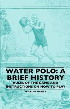 portada water polo: a brief history, rules of the game and instructions on how to play (en Inglés)