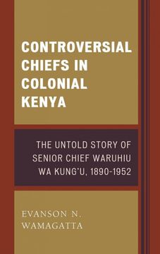 portada Controversial Chiefs in Colonial Kenya: The Untold Story of Senior Chief Waruhiu wa Kung'U, 1890-1952 (en Inglés)