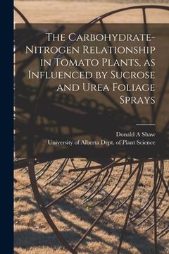 portada The Carbohydrate-nitrogen Relationship in Tomato Plants, as Influenced by Sucrose and Urea Foliage Sprays (en Inglés)