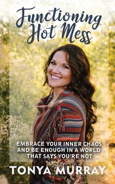 portada Functioning Hot Mess: Embrace Your Inner Chaos and Be Enough in a World That Says You're Not (en Inglés)