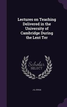 portada Lectures on Teaching Delivered in the University of Cambridge During the Lent Ter (en Inglés)