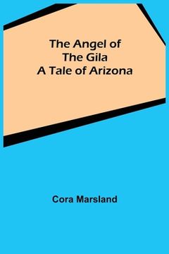 portada The Angel of the Gila: A Tale of Arizona (en Inglés)