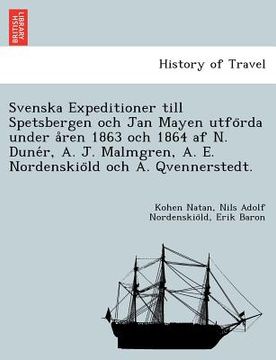 portada Svenska Expeditioner Till Spetsbergen Och Jan Mayen Utfo RDA Under a Ren 1863 Och 1864 AF N. Dune R, A. J. Malmgren, A. E. Nordenskio LD Och A. Qvenne (in Swedish)