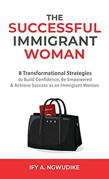 portada The Successful Immigrant Woman: 8 Transformational Strategies to Build Confidence, be Empowered, and Achieve Success as an Immigrant Woman 