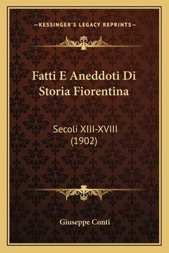 portada Fatti E Aneddoti Di Storia Fiorentina: Secoli XIII-XVIII (1902) (en Italiano)