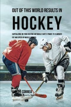 portada Out of This World Results in Hockey: Capitalizing on your Resting Metabolic Rate's Power to Eliminate Fat and Speed up Muscle Growth