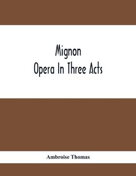 portada Mignon; Opera In Three Acts (en Inglés)