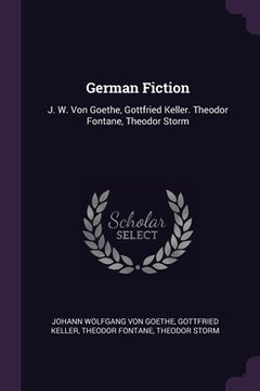 portada German Fiction: J. W. Von Goethe, Gottfried Keller. Theodor Fontane, Theodor Storm (en Inglés)