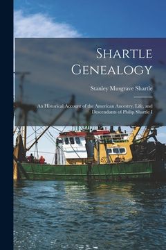 portada Shartle Genealogy: an Historical Account of the American Ancestry, Life, and Descendants of Philip Shartle I