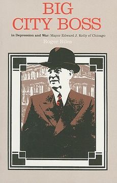 portada big city boss in depression and war: mayor edward j. kelly of chicago (en Inglés)