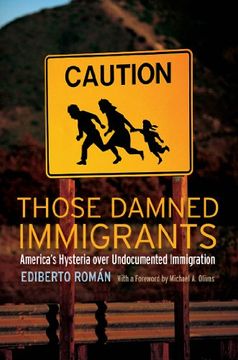 portada Those Damned Immigrants: America’S Hysteria Over Undocumented Immigration (Citizenship and Migration in the Americas) (in English)