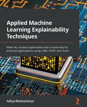portada Applied Machine Learning Explainability Techniques: Make ML models explainable and trustworthy for practical applications using LIME, SHAP, and more (en Inglés)
