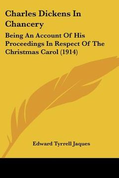 portada charles dickens in chancery: being an account of his proceedings in respect of the christmas carol (1914) (en Inglés)