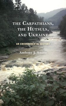 portada The Carpathians, the Hutsuls, and Ukraine: An Environmental History (en Inglés)