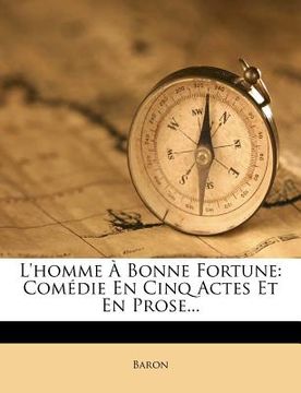 portada L'Homme À Bonne Fortune: Comédie En Cinq Actes Et En Prose... (en Francés)
