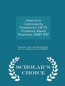 portada Assertive Community Treatment (Act): Evidence-Based Practices (Ebp) Kit - Scholar's Choice Edition (en Inglés)