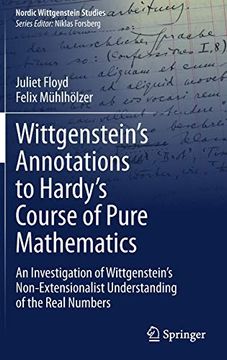 portada Wittgensteins Annotations to Hardys Course of Pure Mathematics an Investigation of Wittgensteins Nonextensionalist Understanding of the Real Numbers 7 Nordic Wittgenstein Studies, 7