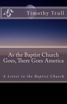 portada As the Baptist Church Goes, There Goes America: A Letter to the Baptist Church