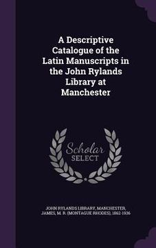 portada A Descriptive Catalogue of the Latin Manuscripts in the John Rylands Library at Manchester (in English)