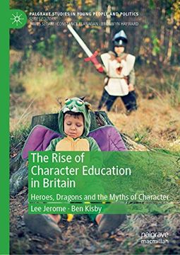portada The Rise of Character Education in Britain: Heroes, Dragons and the Myths of Character (Palgrave Studies in Young People and Politics) (en Inglés)