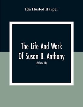 portada The Life And Work Of Susan B. Anthony: Including The Triumphs Of Her Last Years, Account Of Her Death And Funeral And Comments Of The Press (Volume Ii (en Inglés)