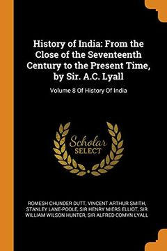 portada History of India: From the Close of the Seventeenth Century to the Present Time, by Sir. A. Cl Lyall: Volume 8 of History of India (en Inglés)