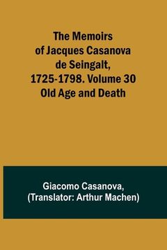 portada The Memoirs of Jacques Casanova de Seingalt, 1725-1798. Volume 30: Old Age and Death (in English)