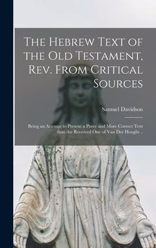portada The Hebrew Text of the Old Testament, Rev. From Critical Sources [microform]; Being an Attempt to Present a Purer and More Correct Text Than the Recei (in English)