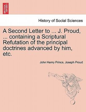 portada a second letter to ... j. proud, ... containing a scriptural refutation of the principal doctrines advanced by him, etc. (in English)