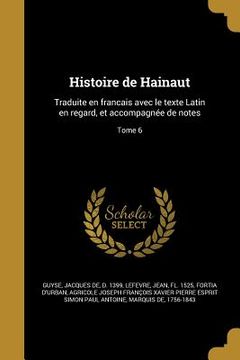 portada Histoire de Hainaut: Traduite en francais avec le texte Latin en regard, et accompagnée de notes; Tome 6 (en Francés)