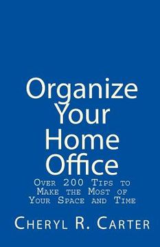 portada Organize Your Home Office: Over 200 Tips To Make The Most Of Your Space And Time (in English)