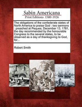 portada the obligations of the confederate states of north america to praise god: two sermons: preached at pequea, december 13, 1781, the day recommended by t