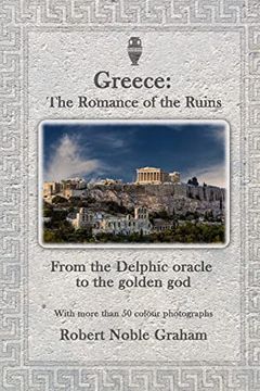 portada Greece: The Romance of the Ruins: Frome the Delphic Oracle to the Golden god (en Inglés)