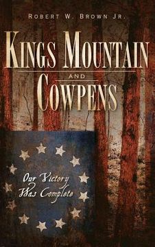 portada Kings Mountain and Cowpens: Our Victory Was Complete (en Inglés)
