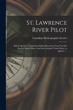 portada St. Lawrence River Pilot: Below Quebec, Comprising Sailing Directions From Cap Des Rosiers (South Shore) and Seven Islands (North Shore) to Queb (en Inglés)